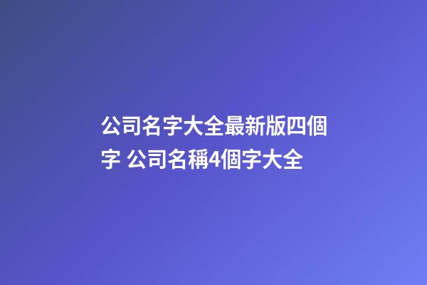 公司名字大全最新版四個字 公司名稱4個字大全-第1張-公司起名-玄機派